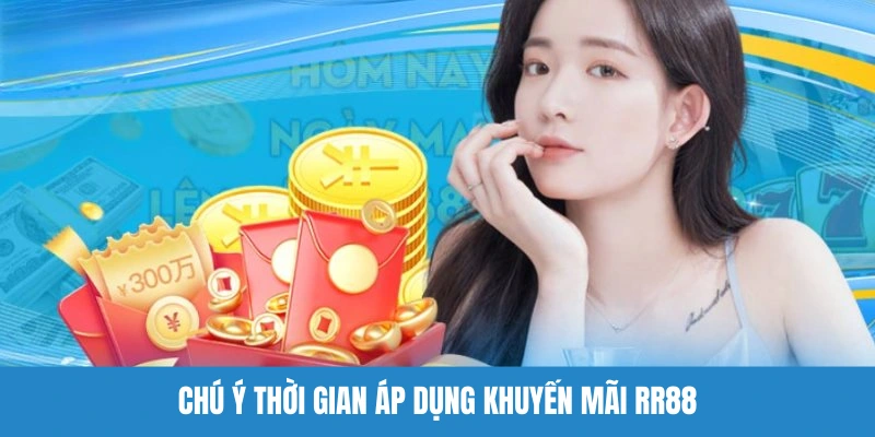 Chú ý thời gian áp dụng khuyến mãi RR88 là lưu ý quan trọng