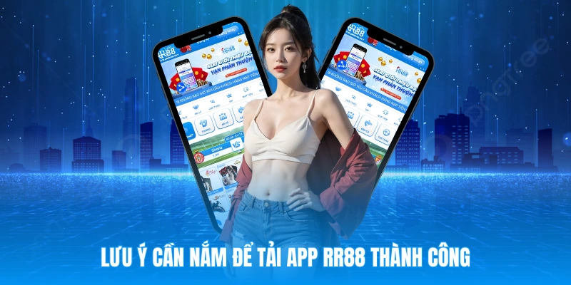 Lưu ý quan trọng cần ghi nhớ khi thực hiện tải app RR88