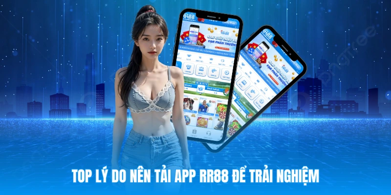 Lý do mà bạn nhất định phải tải app RR88 để trải nghiệm cá cược