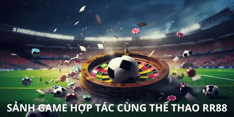 Các sảnh game đang đồng hành cùng với thể thao RR88